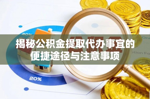 海勃湾揭秘公积金提取代办事宜的便捷途径与注意事项