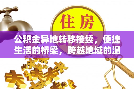 海勃湾公积金异地转移接续，便捷生活的桥梁，跨越地域的温暖保障
