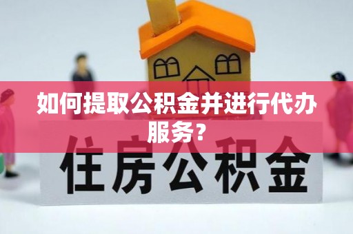海勃湾如何提取公积金并进行代办服务？