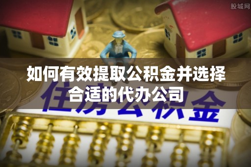 海勃湾如何有效提取公积金并选择合适的代办公司