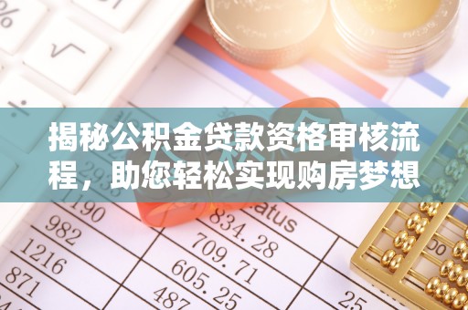 海勃湾揭秘公积金贷款资格审核流程，助您轻松实现购房梦想