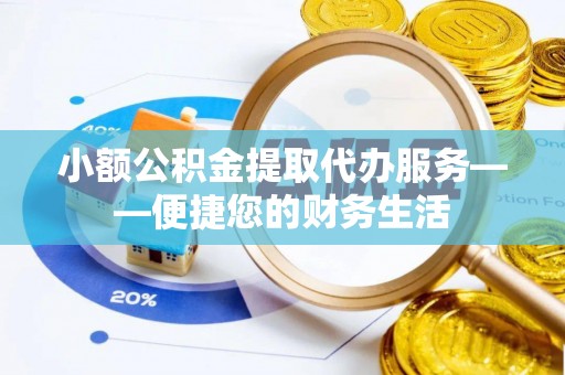 海勃湾小额公积金提取代办服务——便捷您的财务生活