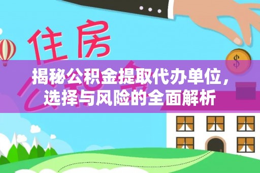 海勃湾揭秘公积金提取代办单位，选择与风险的全面解析