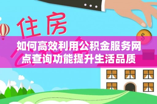 海勃湾如何高效利用公积金服务网点查询功能提升生活品质
