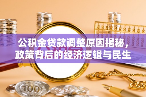 海勃湾公积金贷款调整原因揭秘，政策背后的经济逻辑与民生考量