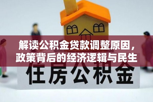 海勃湾解读公积金贷款调整原因，政策背后的经济逻辑与民生考量
