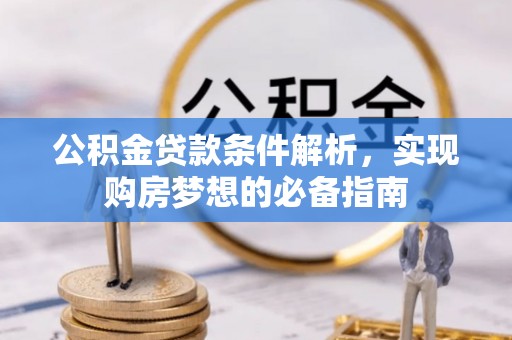 海勃湾公积金贷款条件解析，实现购房梦想的必备指南