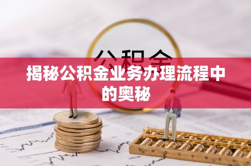 海勃湾揭秘公积金业务办理流程中的奥秘
