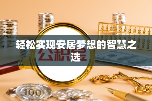 海勃湾轻松实现安居梦想的智慧之选