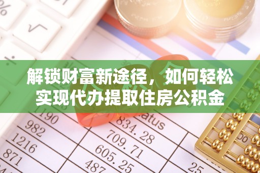 海勃湾解锁财富新途径，如何轻松实现代办提取住房公积金